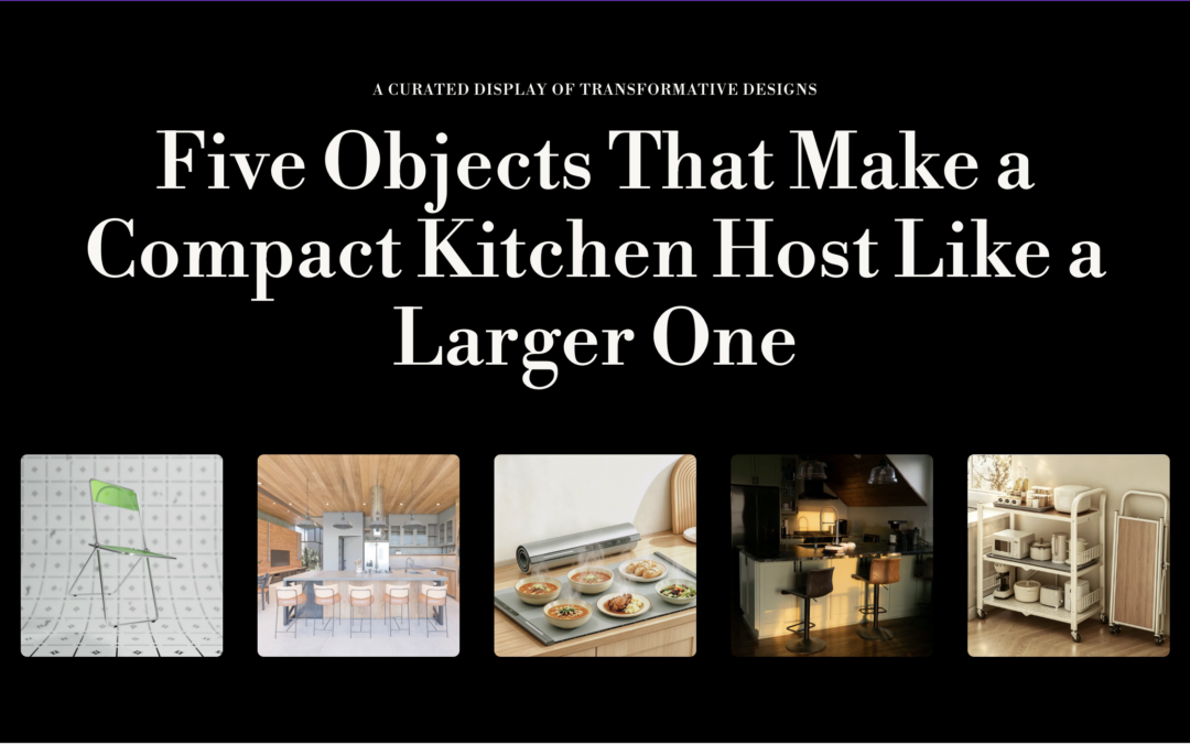 Five Objects That Make a Compact Kitchen Host Like a Larger One
